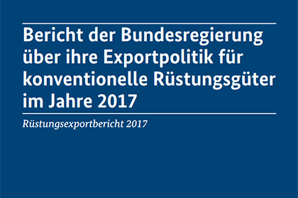 Cover der Publikation Bericht der Bundesregierung über ihre Exportpolitik für konventionelle Rüstungsgüter im Jahre 2017