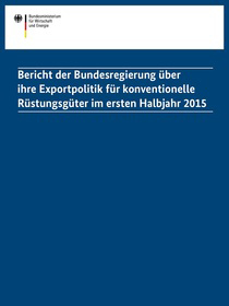 Cover der Publikation Bericht der Bundesregierung über ihre Exportpolitik für konventionelle Rüstungsgüter im ersten Halbjahr 2015